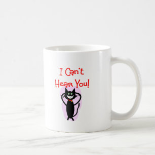 "I Can't Hear You!"--Hilarious Cat Gifts Coffee Mug