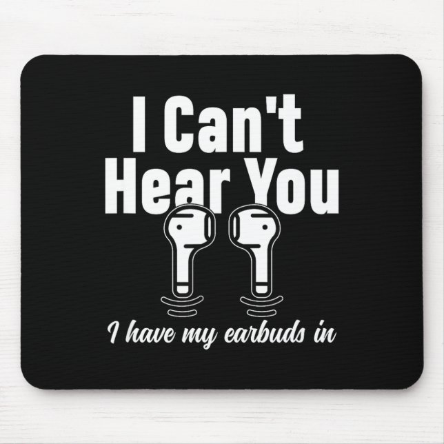 I Can't Hear You I Have My Earbuds In Funny Don't  Mouse Mat (Front)
