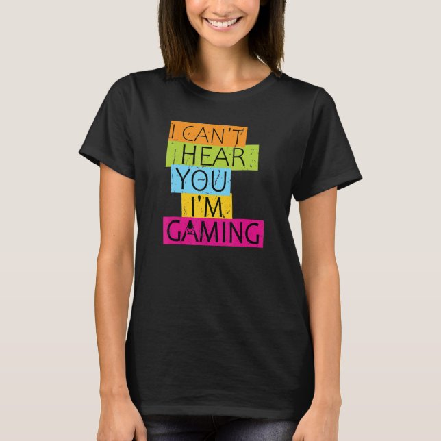 I Can't Hear You I'm Gaming Busy  Video Game Gamer T-Shirt (Front)