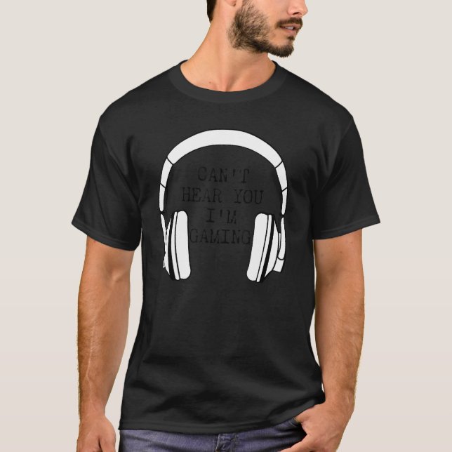 I Can't Hear You I'm Gaming Busy  Video Gamer 1 T-Shirt (Front)