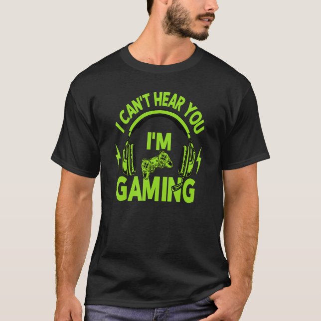 I Can't Hear You i'm Gaming Busy Video Gamer 6 T-Shirt (Front)