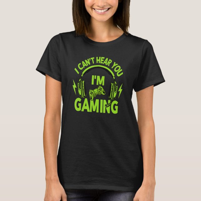 I Can't Hear You i'm Gaming Busy Video Gamer 6 T-Shirt (Front)