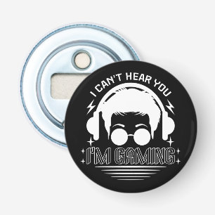 I Can't Hear You I'm Gaming Funny Games Lover Bottle Opener