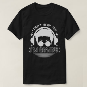 I Can't Hear You I'm Gaming Funny Games Lover T-Shirt