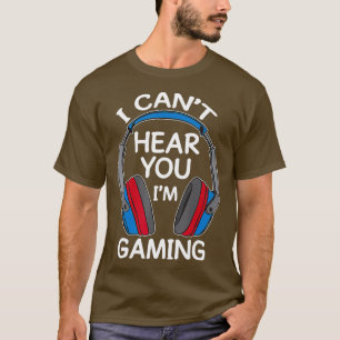 I Cant Hear You Im Gaming Funny Tee For Gamer