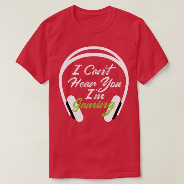 I Cant Hear You Im Gaming  Play Video Games  Gift  T-Shirt (Design Front)