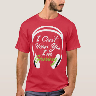 I Cant Hear You Im Gaming Play Video Games Gift T-Shirt