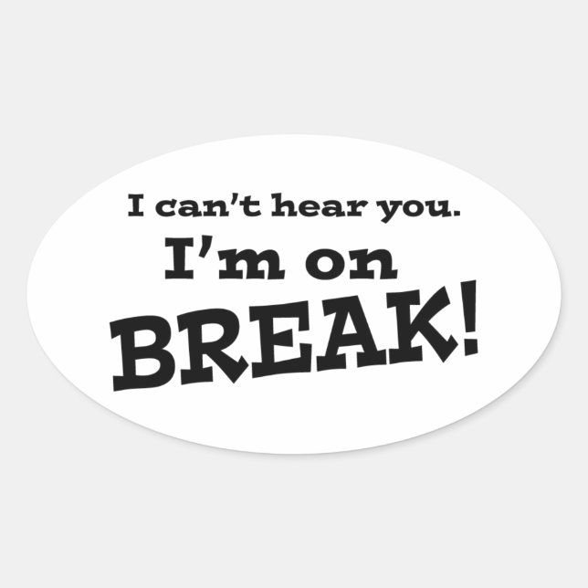 I Can't Hear You.  I'm on Break! Oval Sticker (Front)