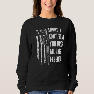 I Can't Hear You Over All This Freedom 4th July Sweatshirt