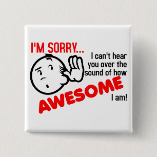 I Can't Hear You Over The Sound Of How Awesome I A 15 Cm Square Badge