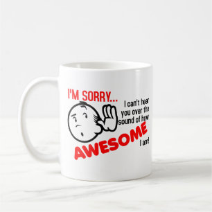 I Can't Hear You Over The Sound Of How Awesome I A Coffee Mug