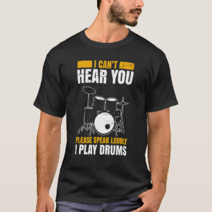 I Cant Hear You Please Speak Loudly I Play Drums M T-Shirt