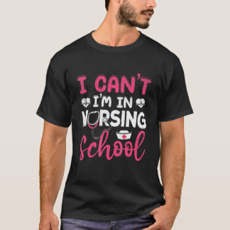 I Can't I Am In Nursing School Nurse Student Nurse T-Shirt