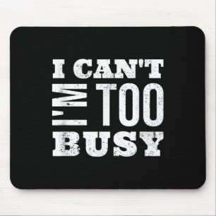 I Cant I Am Too Busy Mouse Mat