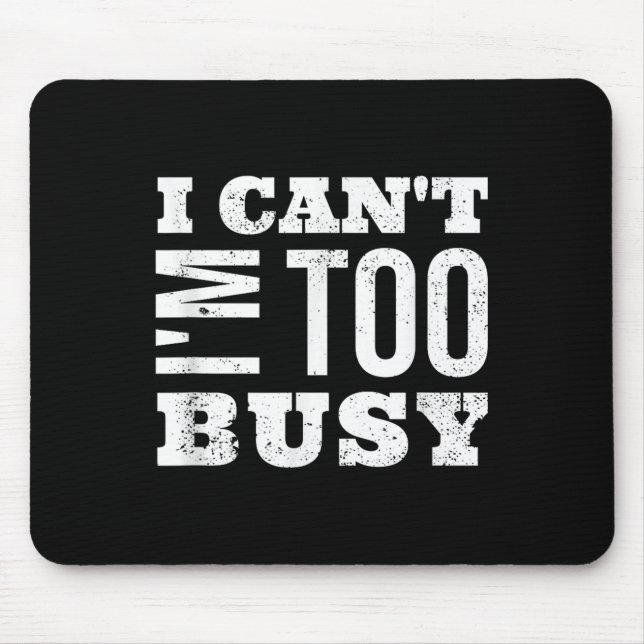I Cant I Am Too Busy  Mouse Mat (Front)