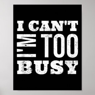 I Cant I Am Too Busy Poster