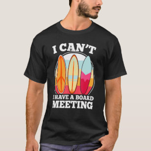 I Cant I Have A Board Meeting  Surfing Love To Sur T-Shirt