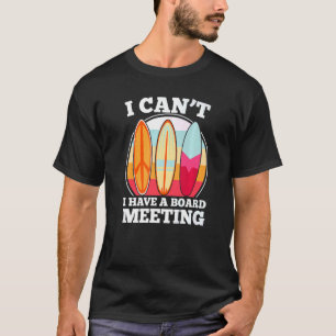 I Cant I Have A Board Meeting  Surfing Love To Sur T-Shirt
