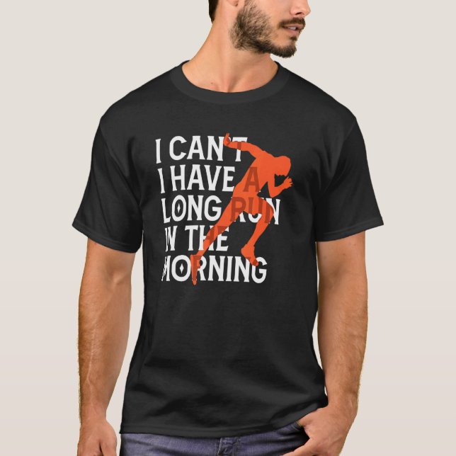 I Can't I Have A Long Run In The Morning  Running T-Shirt (Front)