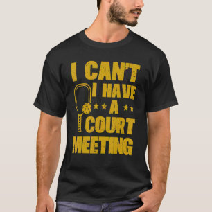 I Can't I Have A Pickleball Court Meeting Pickleba T-Shirt