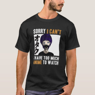 I Can't I Have Anime To Watch Otaku Japanese Anime T-Shirt