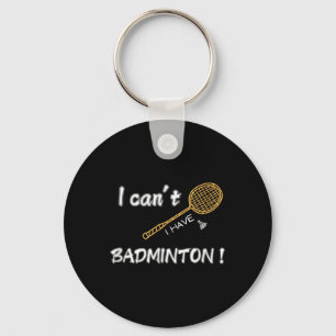 I Cant, I Have Badminton ! Key Ring