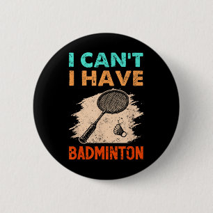 I Cant I Have Badminton Racket Shuttle 6 Cm Round Badge