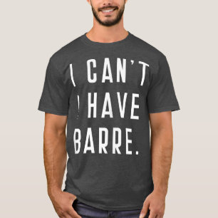 I Can't I Have Barre Cute Funny Tops Sayings Studi