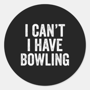 I Can't I Have Bowling Classic Round Sticker
