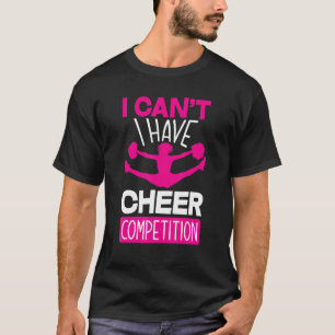 I Can't I Have Cheer Competition Cheerleading T-Shirt