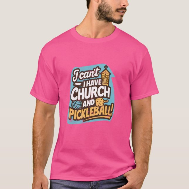 I Can't I Have Church and Pickleball T-Shirt (Front)