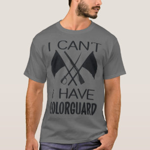 I Cant I have ColorGuard Funny Marching Band Colou T-Shirt