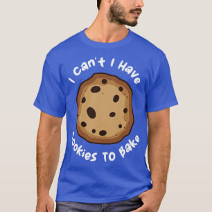 I Cant I Have Cookies To Bake 1 T-Shirt
