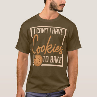 I Can't I Have Cookies To Bake Baker Baking Cake M T-Shirt