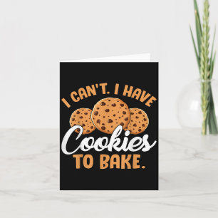 I Can't I Have Cookies To Bake Card