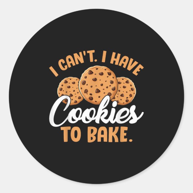 I Can't I Have Cookies To Bake  Classic Round Sticker (Front)