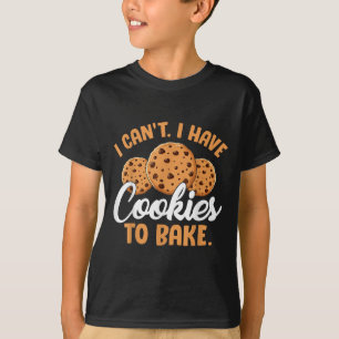 I Can't I Have Cookies To Bake  T-Shirt