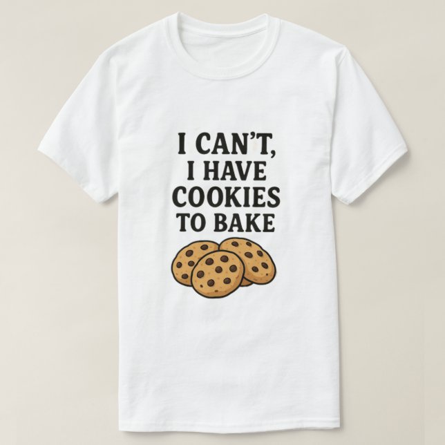 I can't i have cookies to bake T-Shirt (Design Front)