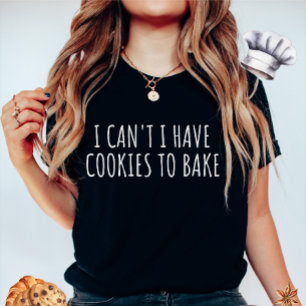 I Can't I Have Cookies to Bake Women's T-Shirt