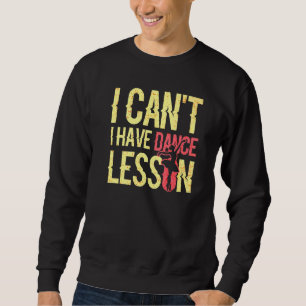I Cant I Have Dance Lesson Dance Crew Dancing 3 Sweatshirt