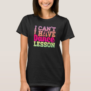 I Cant I Have Dance Lesson  Dance Crew  Dancing T-Shirt
