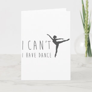I Can't I Have Dance Shirt Dancing Dancer Ballet G Card