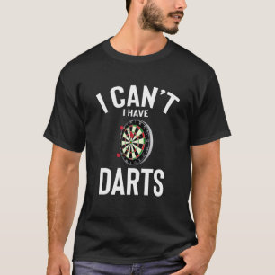 I Can't I Have Darts Cute Funny Darts Joke Men Wom T-Shirt
