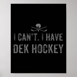 I Cant. I Have Dek Hockey T Funny Dek Hockey  Poster