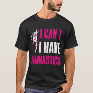 I Can't I Have Gymnastics Funny Gymnast   T-Shirt