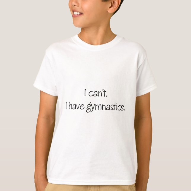 I can't. I have gymnastics. T-Shirt (Front)