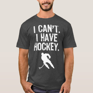 I Cant I Have Hockey Funny Gift Christmas T-Shirt