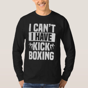I Can't I Have Kickboxing Kickboxer Karate Boxing T-Shirt