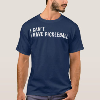 I Cant I Have Pickleball 17 T-Shirt