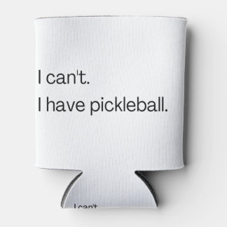 I can't I have pickleball Can Cooler